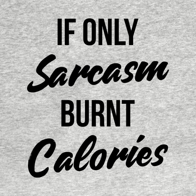 If Only Sarcasm Burned Calories T-Shirt Funny Workout Quote by RedYolk